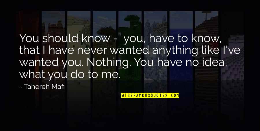 Nothing Like Me Quotes By Tahereh Mafi: You should know - you, have to know,