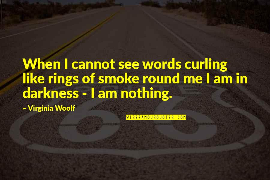 Nothing Like Me Quotes By Virginia Woolf: When I cannot see words curling like rings