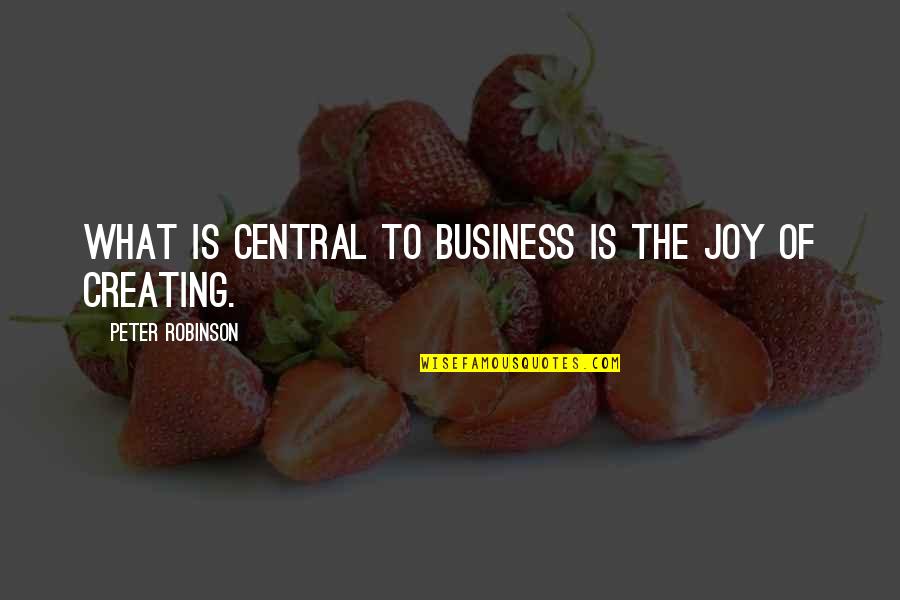 Nothing Like True Love Quotes By Peter Robinson: What is central to business is the joy