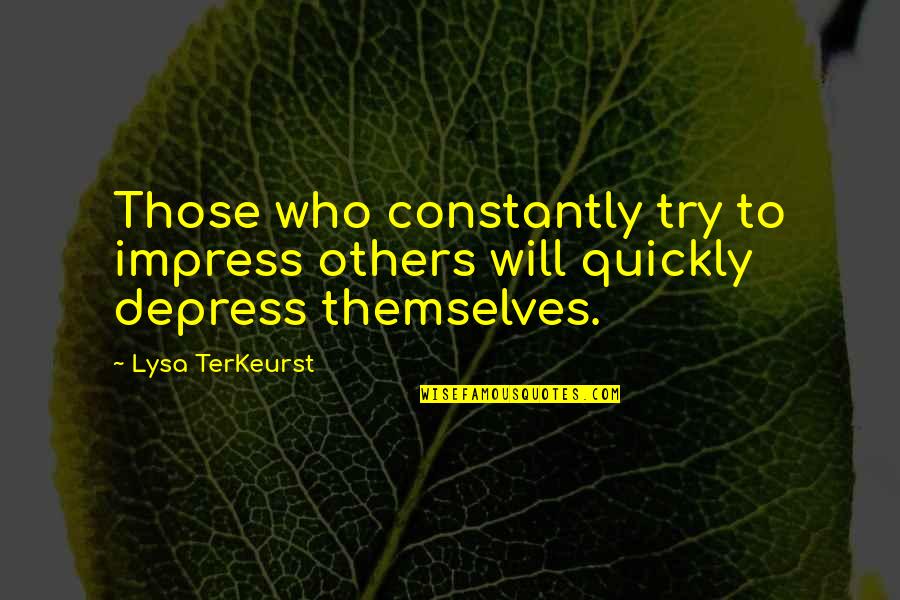 Nothing Like Us Lyrics Quotes By Lysa TerKeurst: Those who constantly try to impress others will