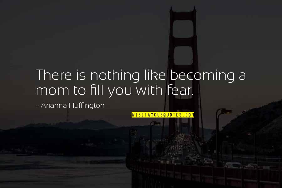 Nothing Like You Quotes By Arianna Huffington: There is nothing like becoming a mom to Nothing Like You Quotes By Arianna Huffington: There is nothing like becoming a mom to