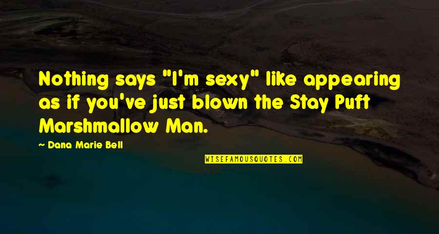 Nothing Like You Quotes By Dana Marie Bell: Nothing says "I'm sexy" like appearing as if Nothing Like You Quotes By Dana Marie Bell: Nothing says "I'm sexy" like appearing as if