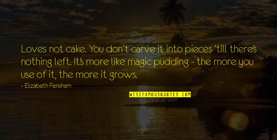 Nothing Like You Quotes By Elizabeth Fensham: Loves not cake. You don't carve it into Nothing Like You Quotes By Elizabeth Fensham: Loves not cake. You don't carve it into