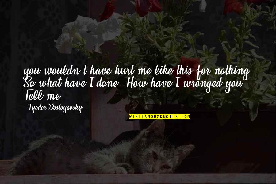 Nothing Like You Quotes By Fyodor Dostoyevsky: you wouldn't have hurt me like this for