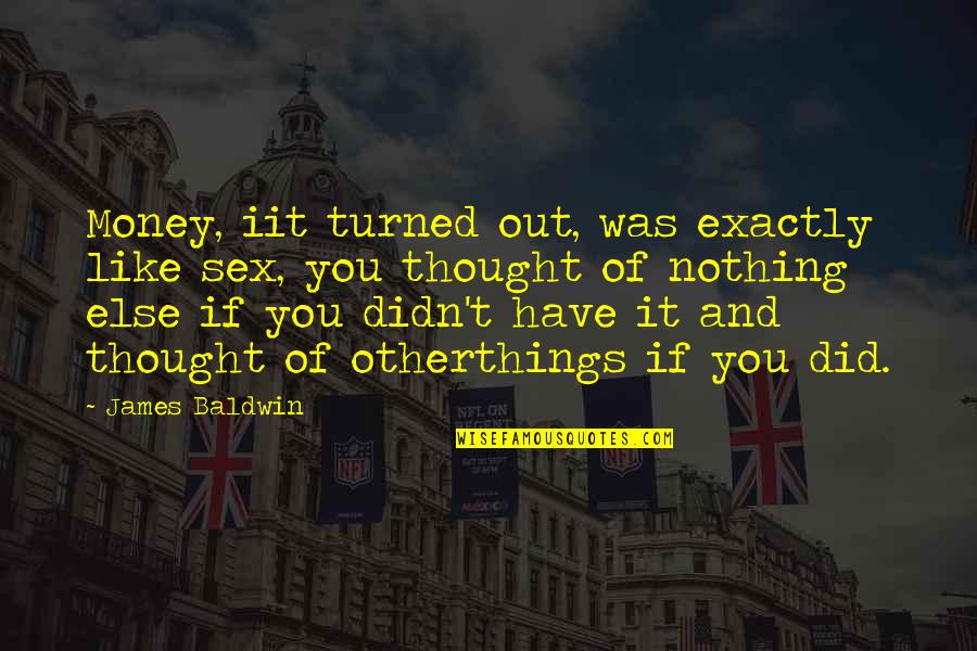 Nothing Like You Quotes By James Baldwin: Money, iit turned out, was exactly like sex, Nothing Like You Quotes By James Baldwin: Money, iit turned out, was exactly like sex,