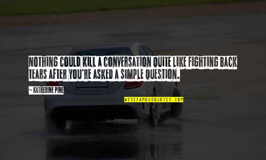 Nothing Like You Quotes By Katherine Pine: Nothing could kill a conversation quite like fighting