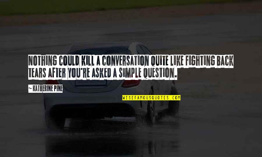 Nothing Like You Quotes By Katherine Pine: Nothing could kill a conversation quite like fighting Nothing Like You Quotes By Katherine Pine: Nothing could kill a conversation quite like fighting