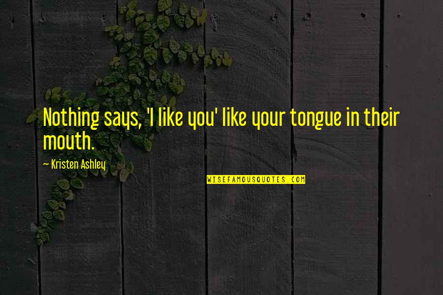 Nothing Like You Quotes By Kristen Ashley: Nothing says, 'I like you' like your tongue