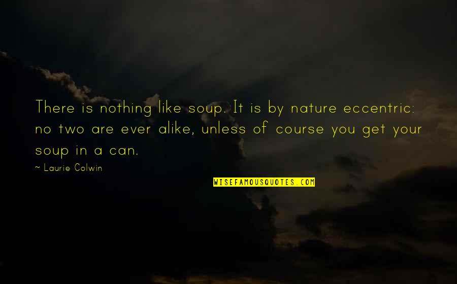 Nothing Like You Quotes By Laurie Colwin: There is nothing like soup. It is by