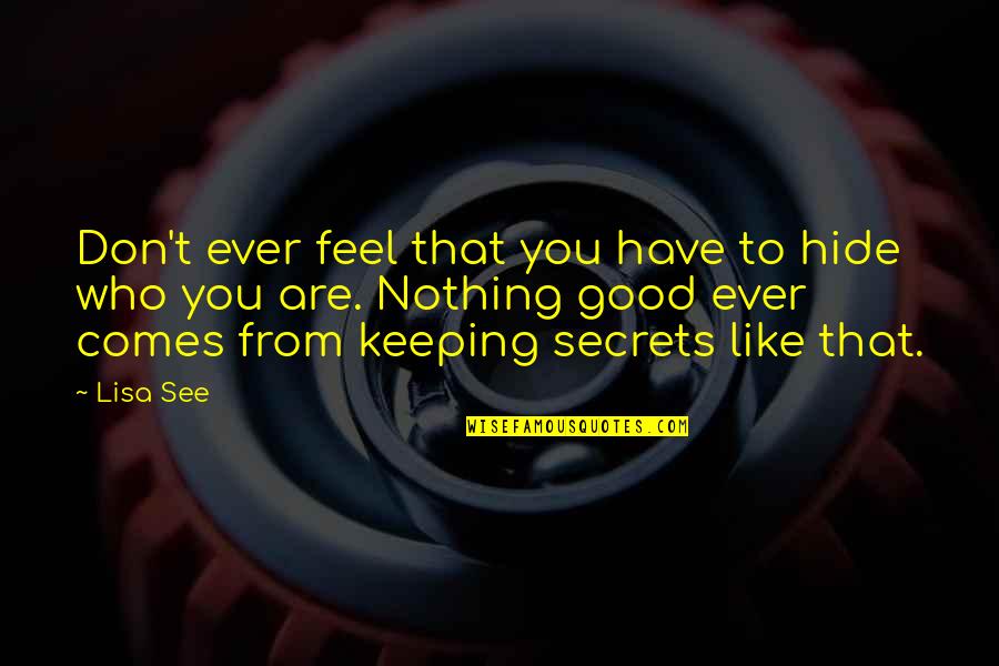 Nothing Like You Quotes By Lisa See: Don't ever feel that you have to hide Nothing Like You Quotes By Lisa See: Don't ever feel that you have to hide
