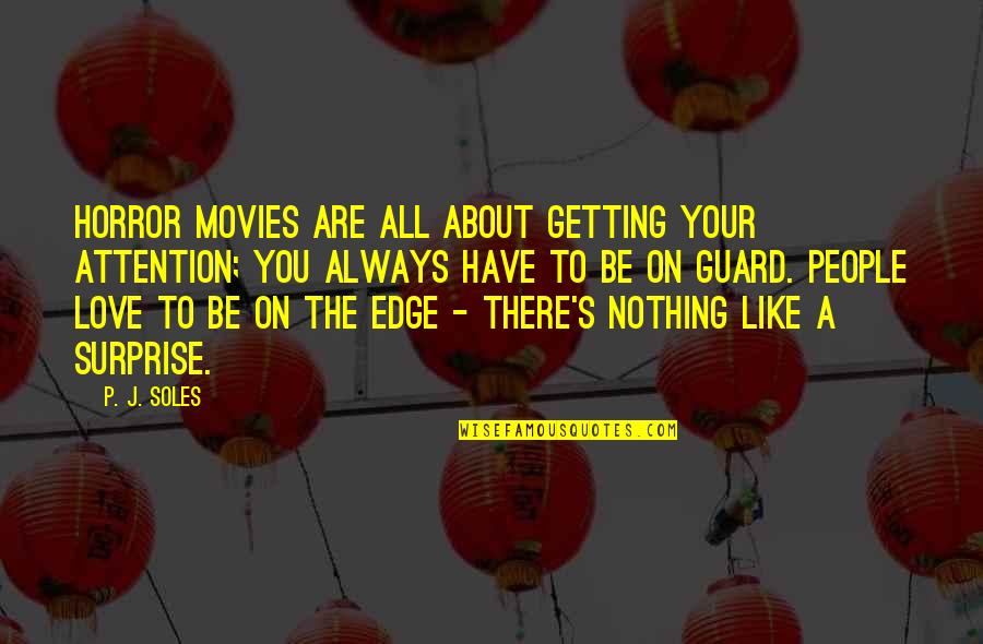 Nothing Like You Quotes By P. J. Soles: Horror movies are all about getting your attention; Nothing Like You Quotes By P. J. Soles: Horror movies are all about getting your attention;