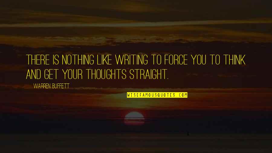 Nothing Like You Quotes By Warren Buffett: There is nothing like writing to force you Nothing Like You Quotes By Warren Buffett: There is nothing like writing to force you