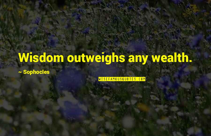 Nothing Lost Nothing Gained Quotes By Sophocles: Wisdom outweighs any wealth.