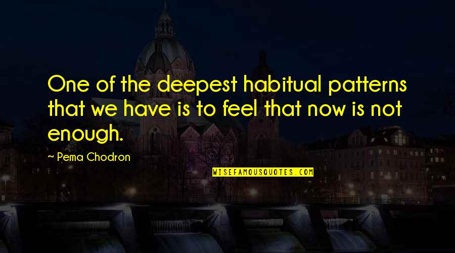 Nothing Makes Sense Without You Quotes By Pema Chodron: One of the deepest habitual patterns that we