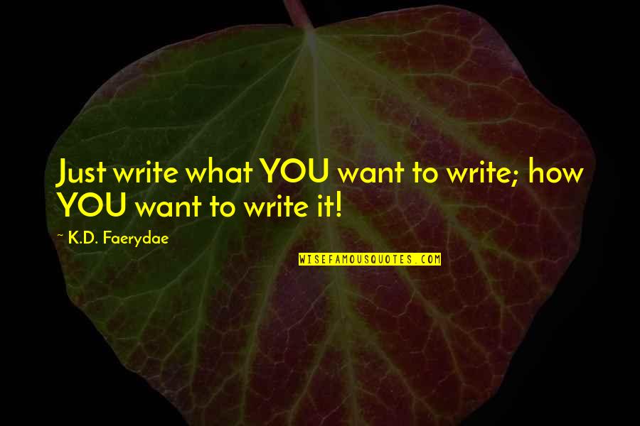 Nothing Making Sense Quotes By K.D. Faerydae: Just write what YOU want to write; how Nothing Making Sense Quotes By K.D. Faerydae: Just write what YOU want to write; how