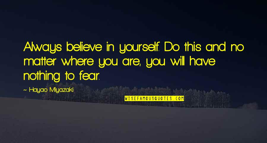 Nothing Matter Quotes By Hayao Miyazaki: Always believe in yourself. Do this and no Nothing Matter Quotes By Hayao Miyazaki: Always believe in yourself. Do this and no