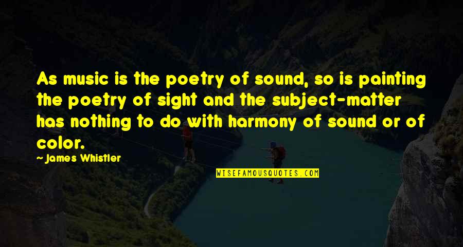 Nothing Matter Quotes By James Whistler: As music is the poetry of sound, so Nothing Matter Quotes By James Whistler: As music is the poetry of sound, so