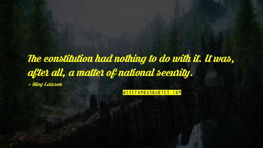 Nothing Matter Quotes By Stieg Larsson: The constitution had nothing to do with it. Nothing Matter Quotes By Stieg Larsson: The constitution had nothing to do with it.