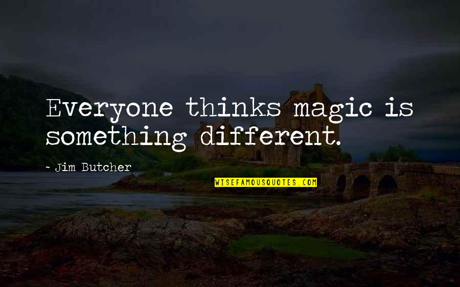 Nothing Matters Anymore Quotes By Jim Butcher: Everyone thinks magic is something different.