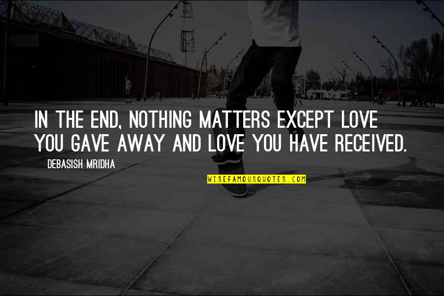 Nothing Matters But Love Quotes By Debasish Mridha: In the end, nothing matters except love you