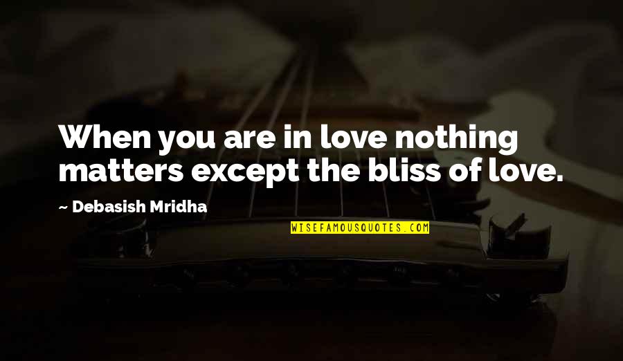 Nothing Matters But Love Quotes By Debasish Mridha: When you are in love nothing matters except