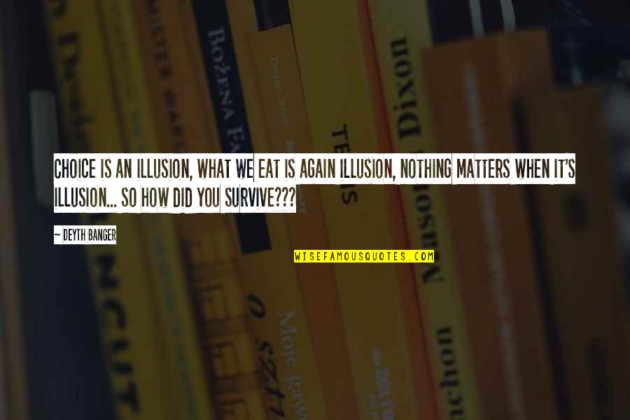 Nothing Matters Quotes By Deyth Banger: Choice is an illusion, what we eat is