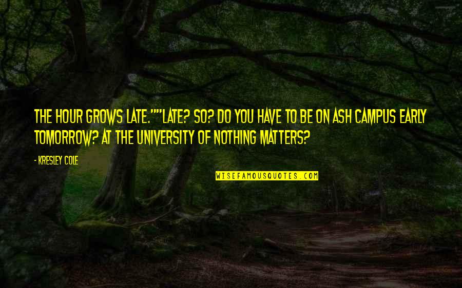 Nothing Matters Quotes By Kresley Cole: The hour grows late.""Late? So? Do you have
