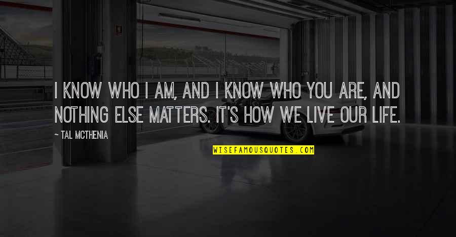 Nothing Matters Quotes By Tal McThenia: I know who I am, and I know