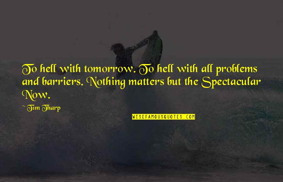 Nothing Matters Quotes By Tim Tharp: To hell with tomorrow. To hell with all