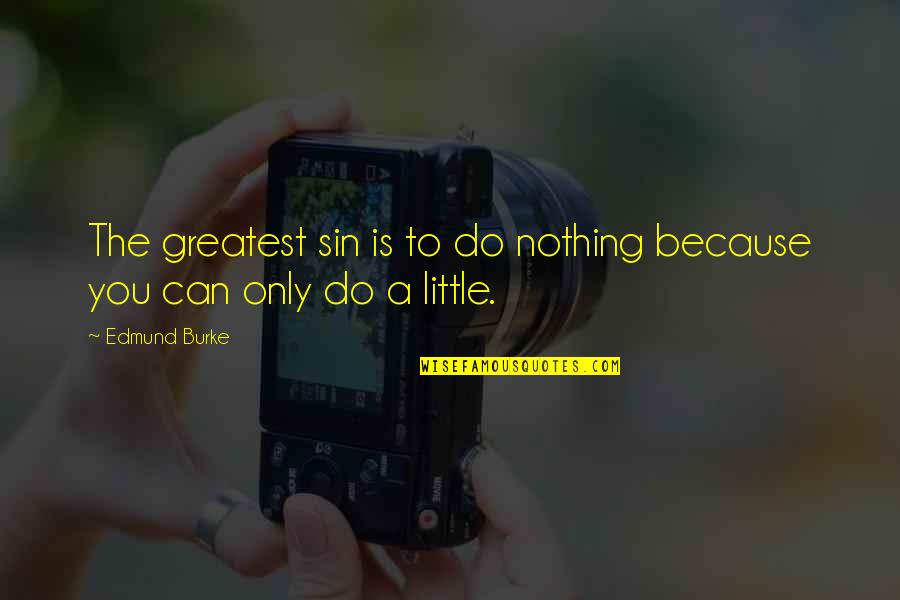 Nothing More I Can Do Quotes By Edmund Burke: The greatest sin is to do nothing because