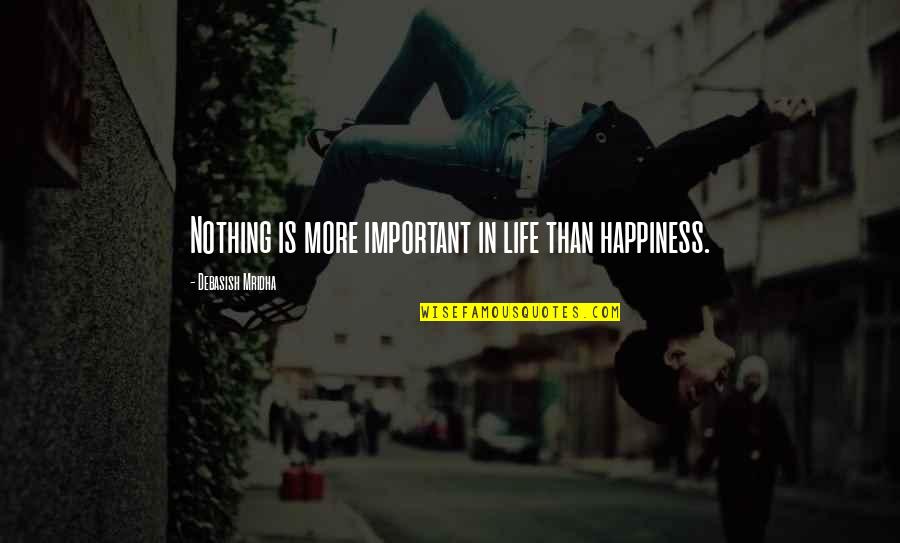 Nothing More Important Than Love Quotes By Debasish Mridha: Nothing is more important in life than happiness.