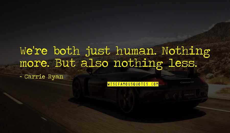Nothing More Nothing Less Quotes By Carrie Ryan: We're both just human. Nothing more. But also