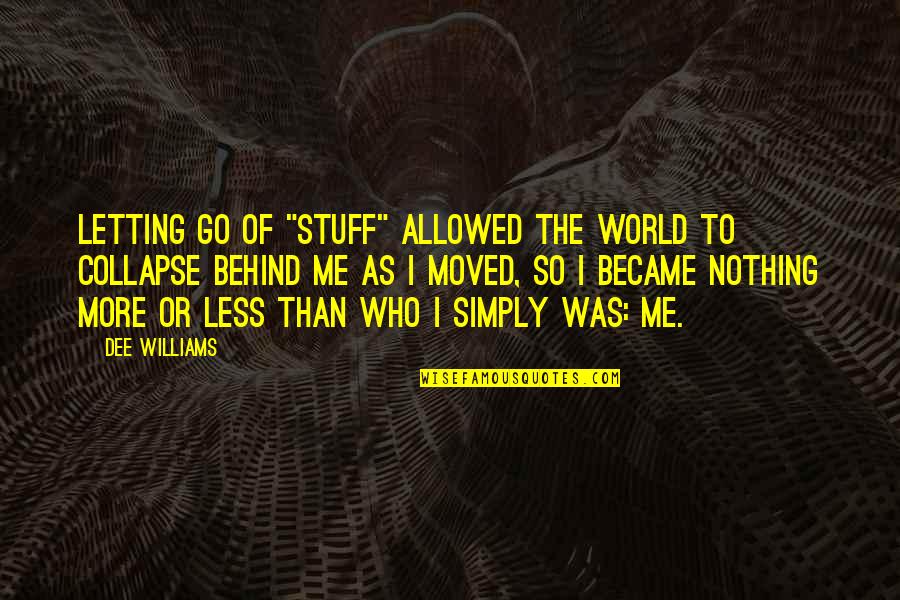 Nothing More Nothing Less Quotes By Dee Williams: Letting go of "stuff" allowed the world to