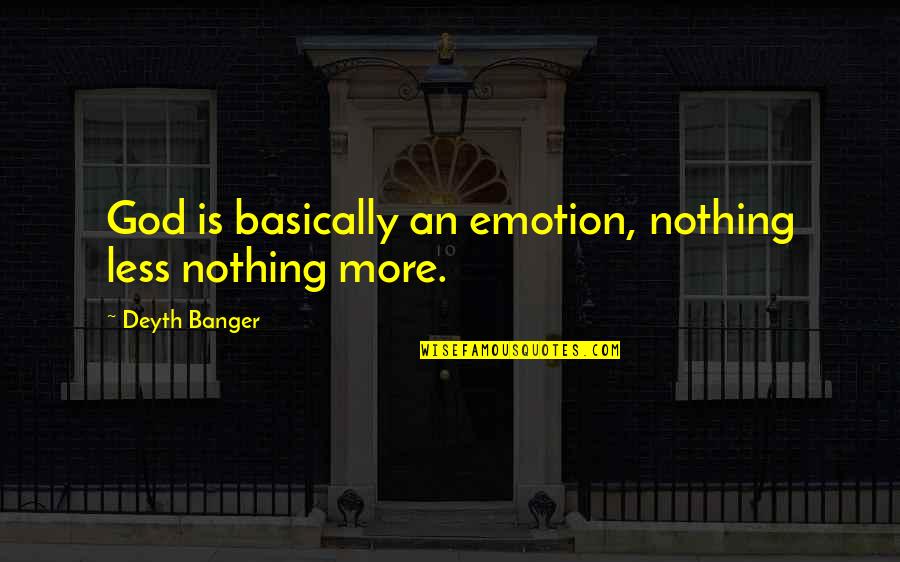 Nothing More Nothing Less Quotes By Deyth Banger: God is basically an emotion, nothing less nothing