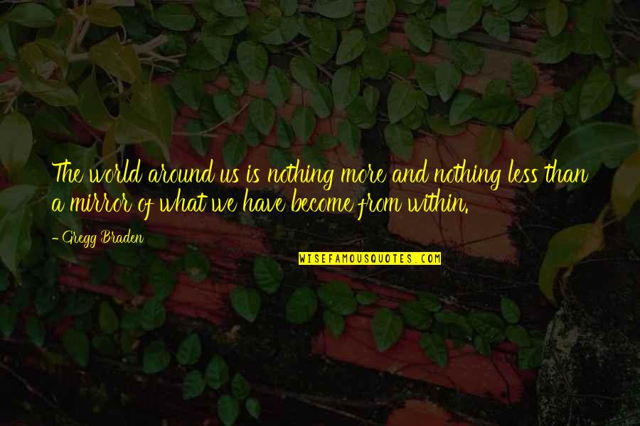 Nothing More Nothing Less Quotes By Gregg Braden: The world around us is nothing more and