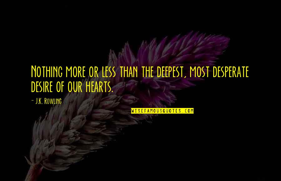 Nothing More Nothing Less Quotes By J.K. Rowling: Nothing more or less than the deepest, most