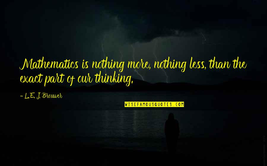 Nothing More Nothing Less Quotes By L. E. J. Brouwer: Mathematics is nothing more, nothing less, than the