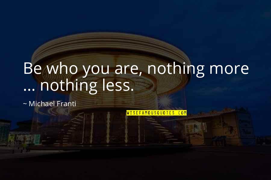 Nothing More Nothing Less Quotes By Michael Franti: Be who you are, nothing more ... nothing