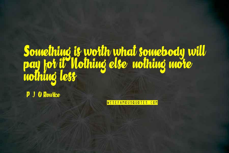 Nothing More Nothing Less Quotes By P. J. O'Rourke: Something is worth what somebody will pay for