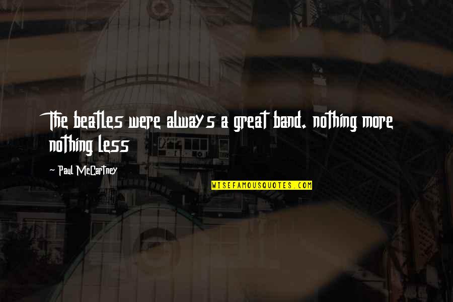 Nothing More Nothing Less Quotes By Paul McCartney: The beatles were always a great band. nothing