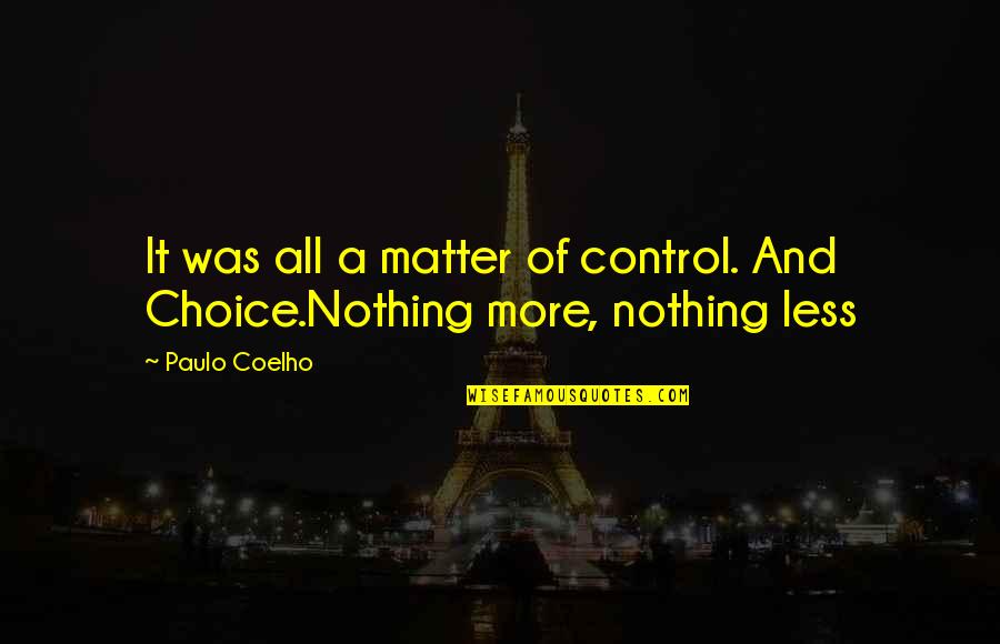 Nothing More Nothing Less Quotes By Paulo Coelho: It was all a matter of control. And