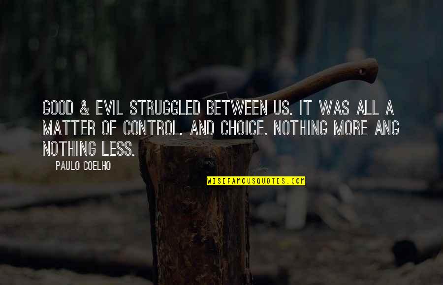 Nothing More Nothing Less Quotes By Paulo Coelho: Good & Evil struggled between us. It was