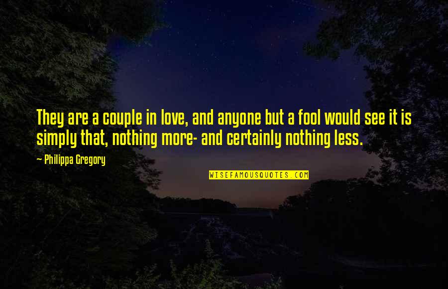 Nothing More Nothing Less Quotes By Philippa Gregory: They are a couple in love, and anyone
