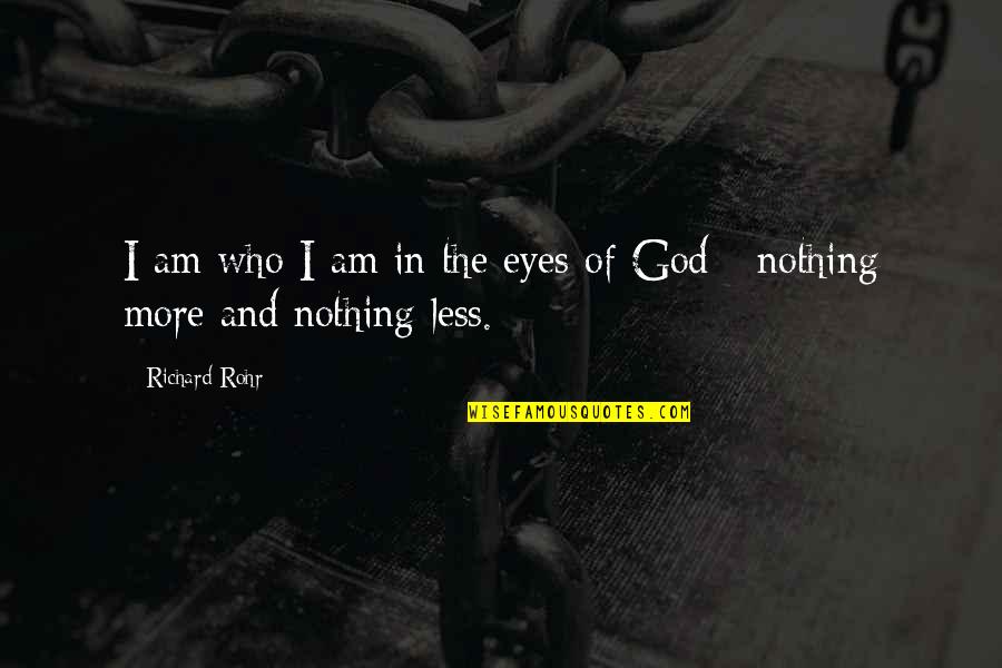 Nothing More Nothing Less Quotes By Richard Rohr: I am who I am in the eyes