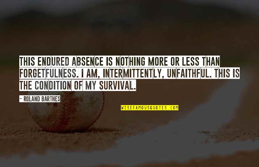 Nothing More Nothing Less Quotes By Roland Barthes: This endured absence is nothing more or less