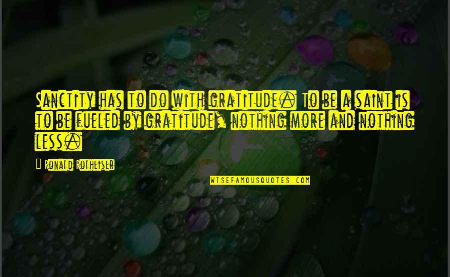 Nothing More Nothing Less Quotes By Ronald Rolheiser: Sanctity has to do with gratitude. To be