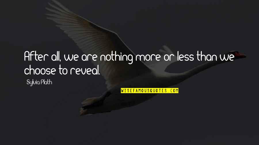 Nothing More Nothing Less Quotes By Sylvia Plath: After all, we are nothing more or less