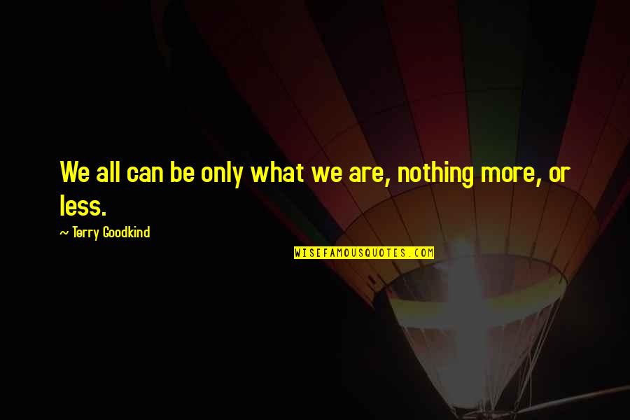 Nothing More Nothing Less Quotes By Terry Goodkind: We all can be only what we are,