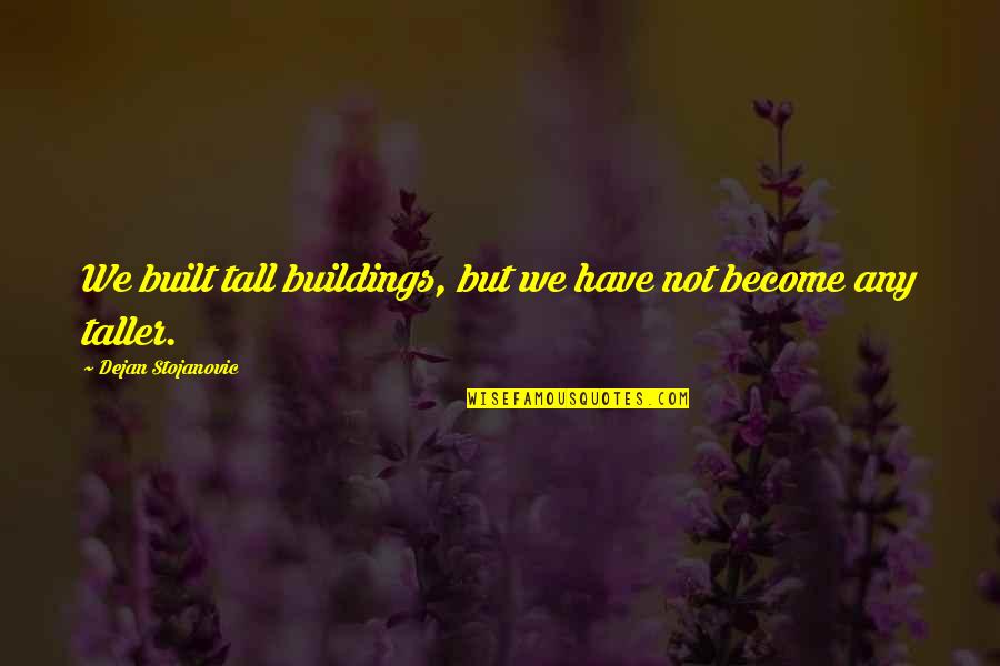 Nothing More Than Action Speaks Quotes By Dejan Stojanovic: We built tall buildings, but we have not