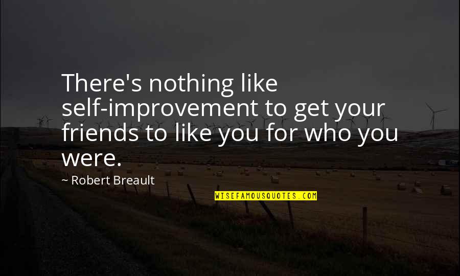 Nothing More Than Friends Quotes By Robert Breault: There's nothing like self-improvement to get your friends